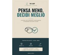 PENSA MENO, DECIDI MEGLIO: Il quaderno-gioco da fare con la tua AI · 30 giorni per superare l'overthinking e prendere decisioni chiare (The Loop)