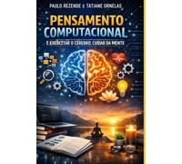 Pensamento Computacional: e Exercitar o Cérebro, Cuidar da Mente (Tecnologia da Informação)