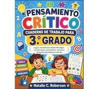 PENSAMIENTO CRÍTICO CUADERNO DE TRABAJO PARA 3.º GRADO: Juegos mentales para desarrollar lógica, concentración, razonamiento, memoria y resolución de problemas cada día.