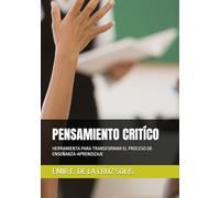 PENSAMIENTO CRITICO: HERRAMIENTA PARA TRANSFORMAR EL PROCESO DE ENSEÑANZA-APRENDIZAJE (Trilogía del Aprendizaje Consiente)