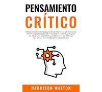 Pensamiento Crítico: Utiliza modelos mentales para desarrollar tomas de decisiones efectivas y habilidades de resolución de problemas. Supera los ... para la Autodisciplina y la Productividad)