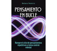 Pensamiento en bucle: Rompe el ciclo de pensamientos repetitivos y toma control mental