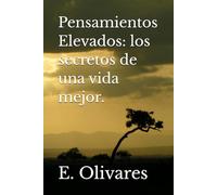 Pensamientos Elevados: los secretos de una vida mejor.