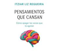 Pensamientos que cansan: Cómo soltar el ruido mental, dejar de pensar tanto y volver a estar en paz contigo