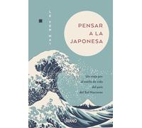 Pensar a la Japonesa: Un Viaje Por El Estilo De Vida Del Pais Del Sol Naciente (Crecimiento personal)