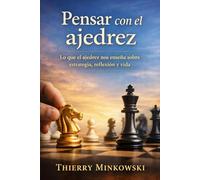 Pensar con el ajedrez: Lo que el ajedrez nos enseña sobre estrategia, reflexión y vida