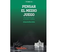 Pensar el medio juego : herramientas para su estudio y análisis Tomo II (Aprendiendo Ajedrez)