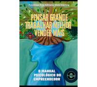 PENSAR GRANDE, TRABALHAR MELHOR, VENDER MAIS: O MANUAL PSICOLÓGICO DO EMPREENDEDOR