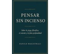Pensar sin incienso: Sobre la jerga filosófica, el oráculo y la falsa profundidad