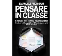 PENSARE IN CLASSE: Il manuale delle Thinking Routines (MLTV): 10 routine, 3 workflow digitali, 4 mini-UDA e materiali pronti con IA (Primaria-Secondaria)
