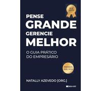 PENSE GRANDE GERENCIE MELHOR: O GUIA PRÁTICO DO EMPRESÁRIO