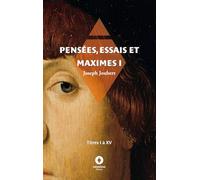 Pensées, essais et maximes I: titres I à XV