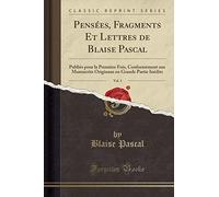 Pensées, Fragments Et Lettres de Blaise Pascal, Vol. 1: Publiés Pour La Première Fois, Conformément Aux Manuscrits Originaux En Grande Partie Inédits (Classic Reprint)