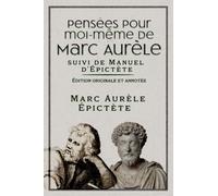 Pensées pour moi-même de Marc Aurèle suivi de Manuel d’Épictète Édition originale et annotée