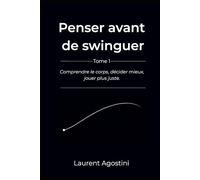 Penser avant de swinguer: Comprendre le corps, décider mieux, jouer plus juste