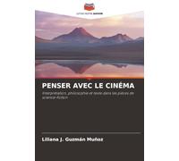 PENSER AVEC LE CINÉMA: Interprétation, philosophie et texte dans les pièces de science-fiction