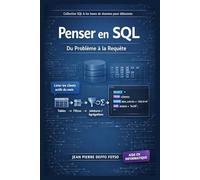 Penser en SQL - Du Problème à la Requête, Collection SQL & Bases De Données Pour Débutants: Comment traduire un besoin humain (“je veux la liste des clients actifs”) en langage SQL clair et efficace.