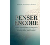 Penser encore: Ce que l’intelligence artificielle transforme dans notre rapport à nous-mêmes, au travail et à la valeur humaine