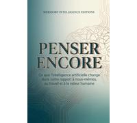 Penser encore: Ce que l’intelligence artificielle transforme dans notre rapport à nous-mêmes, au travail et à la valeur humaine