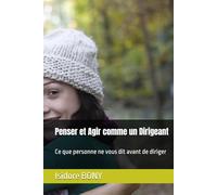 Penser et Agir comme un Dirigeant: Ce que personne ne vous dit avant de diriger