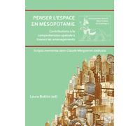 Penser l’espace en Mesopotamie : contributions a la comprehension spatiale a travers les amenagements : Scripta memoriae Jean-Claude Margueron dedicata