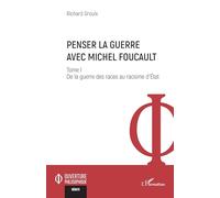 Penser la guerre avec Michel Foucault: Tome I De la guerre des races au racisme d’État: 1