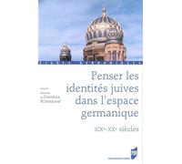PENSER LES IDENTITES JUIVES DANS L ESPACE GERMANIQUE: XIXe-XXe siècles