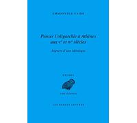 Penser l'Oligarchie a Athenes Aux Ve Et Ive Siecles: Aspects d'Une Ideologie: 151 (Etudes anciennes Serie grecque)