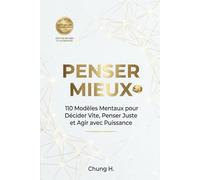 PENSER MIEUX: 110 Modèles Mentaux pour Décider Vite, Penser Juste et Agir avec Puissance (Pensée Claire et Décision)