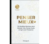 PENSER MIEUX: 110 Modèles Mentaux pour Décider Vite, Penser Juste et Agir avec Puissance (Pensée Claire et Décision)