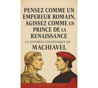 Pensez comme un Empereur Romain, Agissez comme un Prince de la Renaissance : La synthèse stratégique de Machiavel
