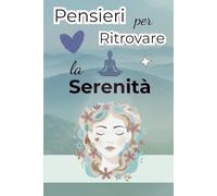 Pensieri per Ritrovare la Serenità: Un invito a respirare, ascoltarsi, lasciar andare - Mindfulness per Principianti