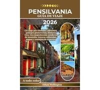 PENSILVANIA GUÍA DE VIAJE 2026 (A todo color): Un viaje por ciudades vibrantes, paisajes pintorescos, historia viva, ríos majestuosos, senderos de ... culturales, mapas y consejos de expertos