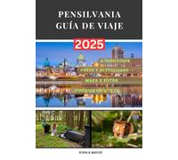 PENSILVANIA GUÍA DE VIAJE: Una guía paso a paso sobre la historia, la naturaleza, la cultura local, los pueblos históricos, los paisajes pintorescos, ... y las atracciones imperdibles de Pensilvania.