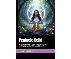 Pentacle Reiki: A Complete Mastery Guide to Elemental Energy Healing & Unlocking This Sacred Symbol