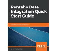 Pentaho Data Integration Quick Start Guide : Create ETL processes using Pentaho