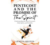 Pentecost and The Promise of the Spirit: Understanding the New Covenant, Holy Spirit, and His Gifts