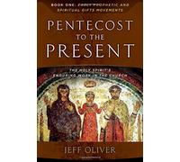 Pentecost to the Present-Book 1: Early Prophetic and Spiritual Gifts Movements: The Enduring Work of the Holy Spirit in the Church (Pentecost to the Present Trilogy, 1)