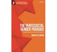 Pentecostal Gender Paradox, The: Eschatology and the Search for Equality (T&T Clark Systematic Pentecostal and Charismatic Theology)