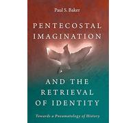 Pentecostal Imagination and the Retrieval of Identity: Towards a Pneumatology of History
