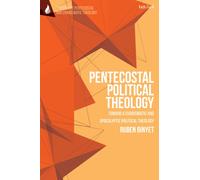 Pentecostal Political Theology : Toward a Charismatic and Apocalyptic Political Theology