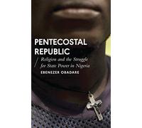 Pentecostal Republic: Religion and the Struggle for State Power in Nigeria (African Arguments)