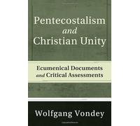 Pentecostalism and Christian Unity: Ecumenical Documents and Critical Assessments