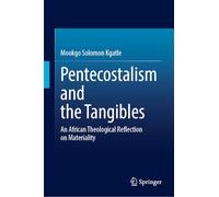 Pentecostalism and the Tangibles: An African Theological Reflection on Materiality