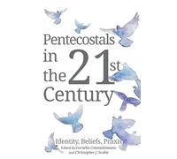 Pentecostals in the 21st Century: Identity, Beliefs, Praxis