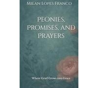 Peonies, Promises, and Prayers: Where Grief Grows into Grace