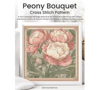 Peony Bouquet Cross Stitch Pattern: A Full Coverage Heritage Botanical for Immersive Stitching with Colour and Mono Charts, 14-Brand Thread Conversion and Beginner Instructions