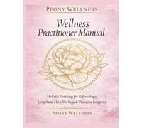 Peony Wellness Practitioner Textbook: Honoring Your Body While Healing Others: A Guide to Sustainable Practice and Practitioner Wellbeing