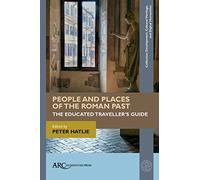 People and Places of the Roman Past: The Educated Traveller's Guide (Collection Development, Cultural Heritage, and Digital Humanities)