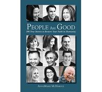 People Are Good: 100 True Stories to Restore Your Faith in Humanity